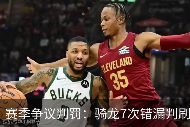 赛季争议判罚：骑龙7次错漏判刷新底线 哈登绝杀被打手KD违规暂停